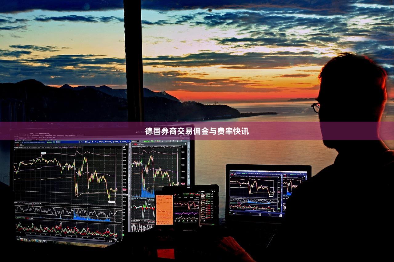 德国券商交易佣金与费率快讯