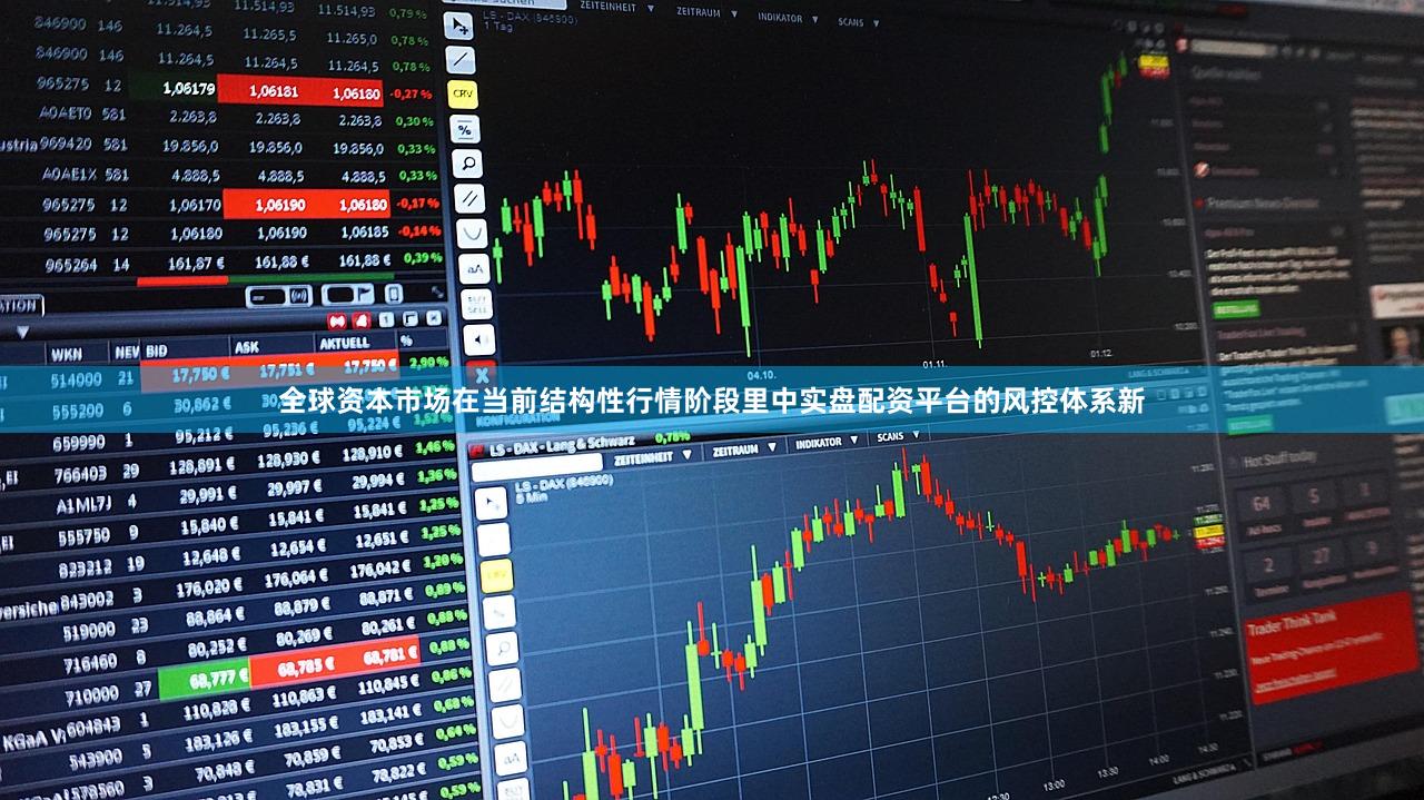 全球资本市场在当前结构性行情阶段里中实盘配资平台的风控体系新