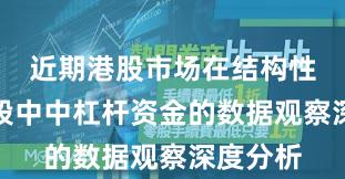 近期港股市场在结构性行情阶段中中杠杆资金的数据观察深度分析