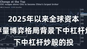 2025年以来全球资本市场在存量博弈格局背景下中杠杆炒股的投
