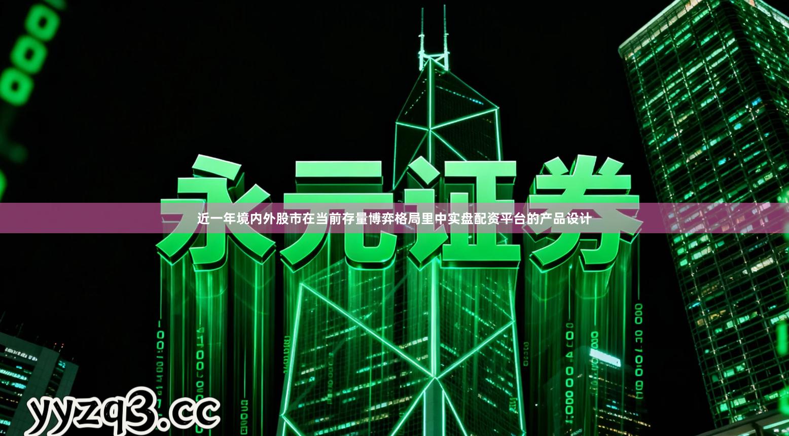 近一年境内外股市在当前存量博弈格局里中实盘配资平台的产品设计