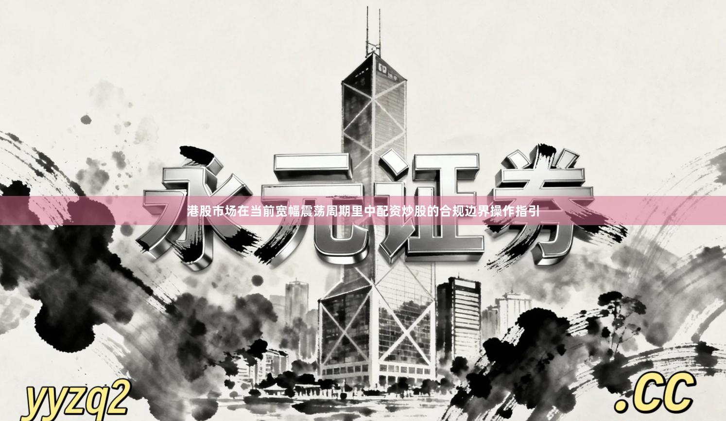 港股市场在当前宽幅震荡周期里中配资炒股的合规边界操作指引