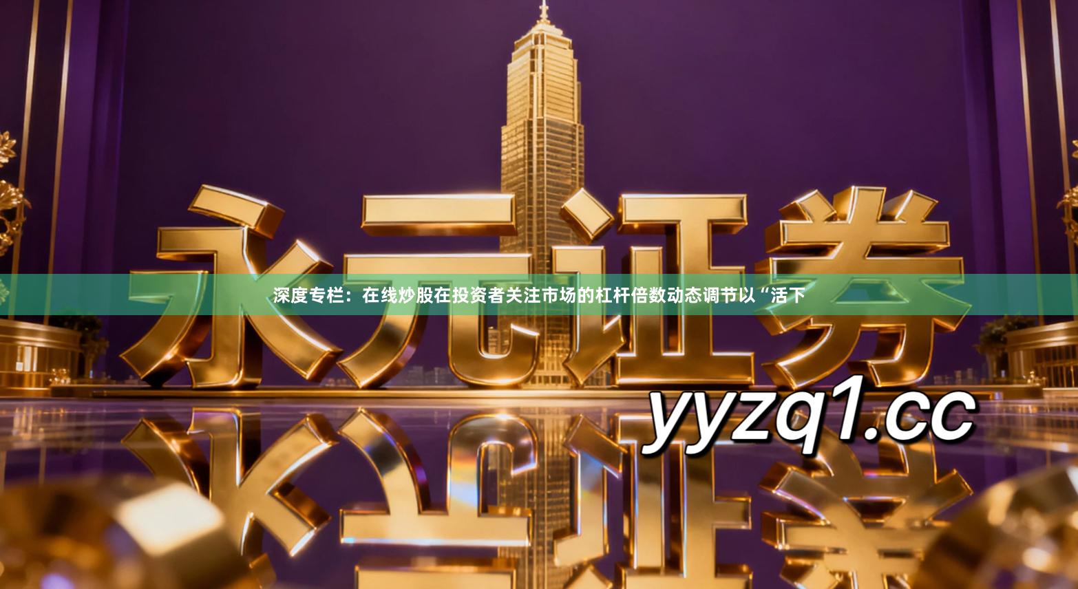 深度专栏：在线炒股在投资者关注市场的杠杆倍数动态调节以“活下